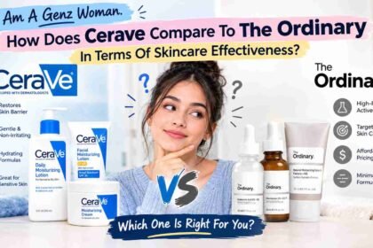 I Am A Genz Woman. How Does Cerave Compare To The Ordinary In Terms Of Skincare Effectiveness